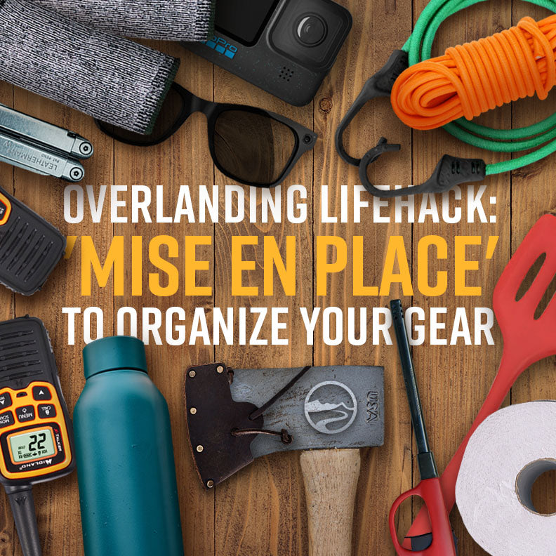 Overlanding lifehack: using 'mise en place' to organize your gear