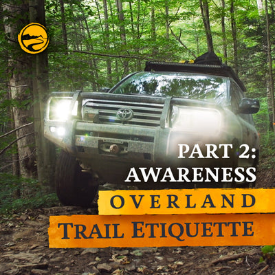 Overland Trail Etiquette - Part 2: Awareness