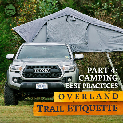 Overland Trail Etiquette - Pt. 4: Camping Best Practices