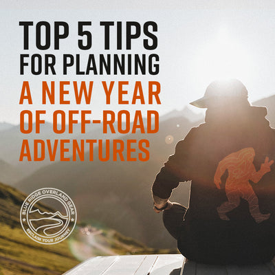 Top 5 Tips For Planning A New Year of Off-Road Adventures